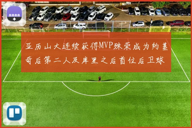 亚历山大连续获得MVP殊荣成为约基奇后第二人及库里之后首位后卫球员